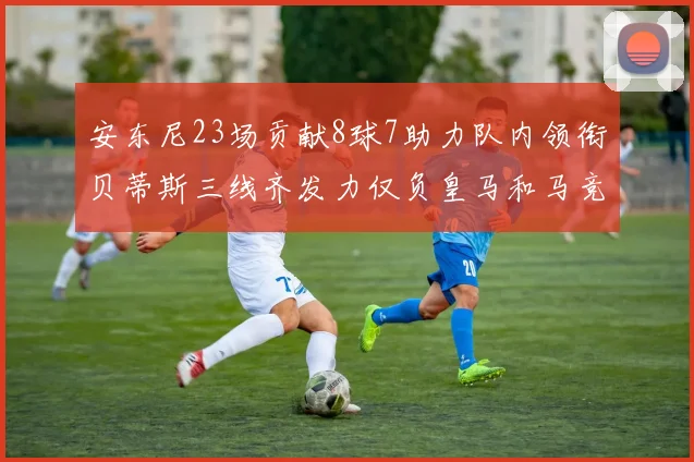 安东尼23场贡献8球7助力队内领衔贝蒂斯三线齐发力仅负皇马和马竞
