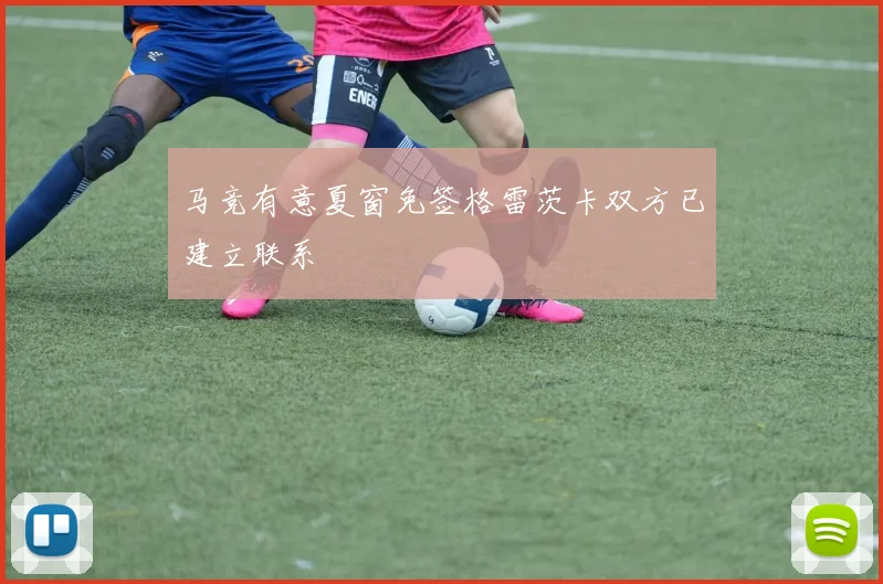 马竞有意夏窗免签格雷茨卡双方已建立联系